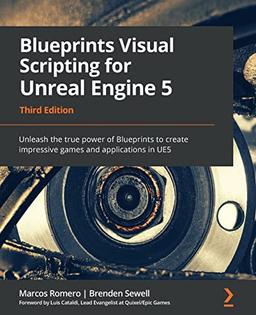 Blueprints Visual Scripting for Unreal Engine 5: Unleash the true power of Blueprints to create impressive games and applications in UE5, 3rd Edition