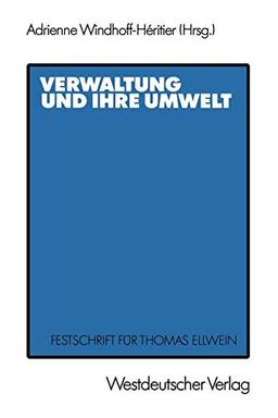 Verwaltung und ihre Umwelt: Festschrift für Thomas Ellwein