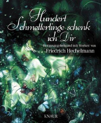 Hundert Schmetterlinge schenk ich dir: Herausgegeben und mit Werken von Friedrich Hechelmann