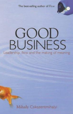 Good Business: Leadership, Flow and the Making of Meaning