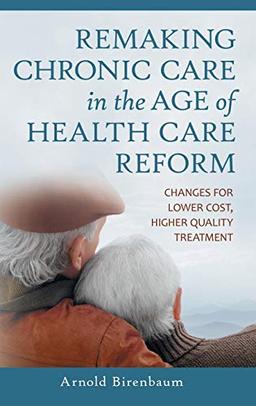 Remaking Chronic Care in the Age of Health Care Reform: Changes for Lower Cost, Higher Quality Treatment