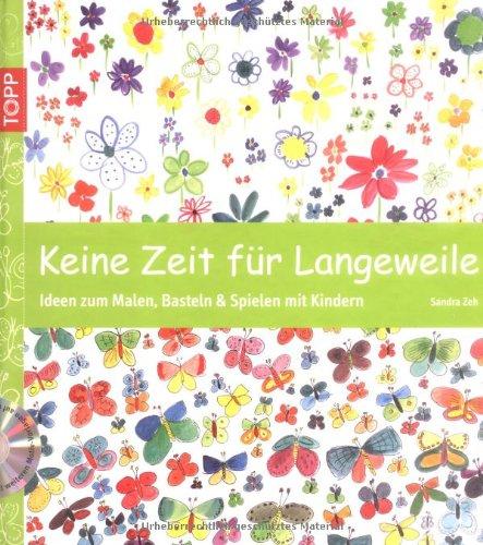 Keine Zeit für Langeweile: Ideen zum Malen, Basteln & Spielen mit Kindern