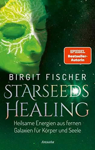 Starseeds-Healing: Heilsame Energien aus fernen Galaxien für Körper und Seele