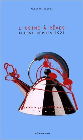 L'USINE A REVES. Alessi depuis 1921 (Articles Sans C)