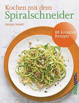 Kochen mit dem Spiralschneider: 80 kreative Rezepte