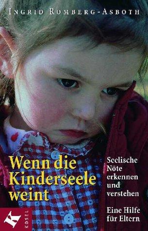 Wenn die Kinderseele weint. Seelische Nöte erkennen und verstehen. Eine Hilfe für Eltern