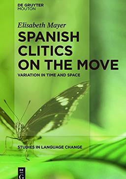 Spanish Clitics on the Move: Variation in Time and Space (Studies in Language Change [SLC], Band 14)