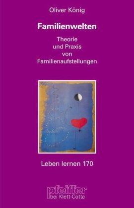 Familienwelten. Theorie und Praxis von Familienaufstellungen (Leben Lernen 170)