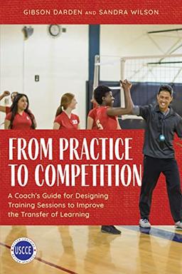 From Practice to Competition: A Coach's Guide for Designing Training Sessions to Improve the Transfer of Learning (Professional Development in Sport Coaching)