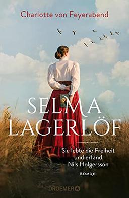 Selma Lagerlöf - sie lebte die Freiheit und erfand Nils Holgersson: Roman