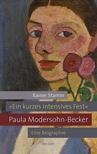 »Ein kurzes intensives Fest«: Paula Modersohn-Becker. Eine Biographie (Reclam Taschenbuch)