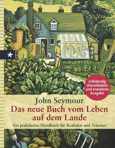 Das neue Buch vom Leben auf dem Lande. Ein praktisches Handbuch für Realisten und Träumer