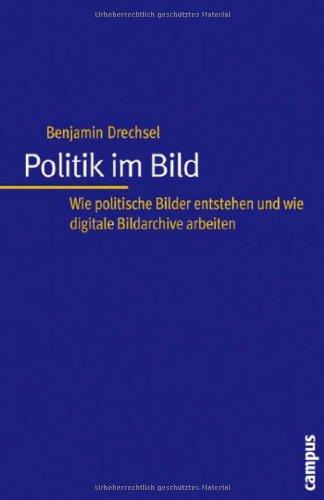 Politik im Bild: Wie politische Bilder entstehen und wie digitale Bildarchive arbeiten (Interaktiva, Schriftenreihe des Zentrums für Medien und Interaktivität, Gießen)