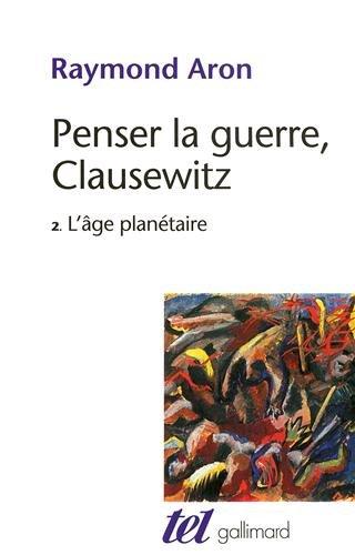 Penser la guerre, Clausewitz. Vol. 2. L'âge planétaire