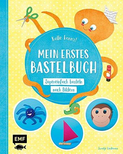 Kalle kann's! - Mein erstes Bastelbuch: Supereinfach basteln nach Bildern