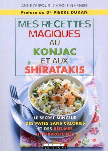 Mes recettes magiques au konjac et aux shiratakis : le secret minceur des pâtes sans calories et des régimes hyperprotéinés