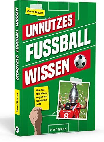 Unnützes Fußballwissen: Muss man nicht wissen, vergisst man trotzdem nie mehr: Skurrile Rekorde und verrückte Fußballgeschichten: Über 500 unterhaltsame Fakten, die Fußball-Fans verblüffen!