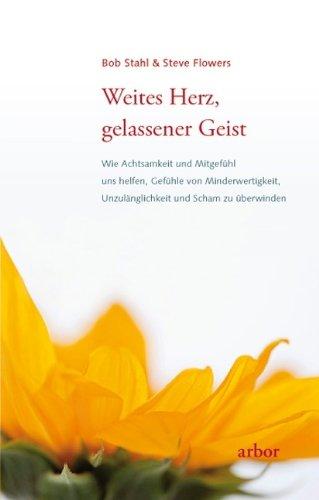 Weites Herz, gelassener Geist: Wie Achtsamkeit und Mitgefühl uns helfen, Gefühle von Minderwertigkeit, Unzulänglichkeit und Scham zu überwinden