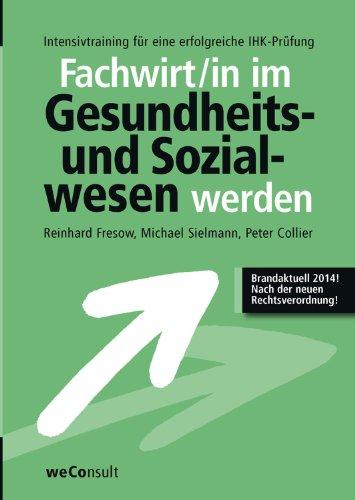 Fachwirt/in im Gesundheits- und Sozialwesen werden: Intensivtraining für eine erfolgreiche IHK-Prüfung - Nach der neuen Rechtsverordnung!