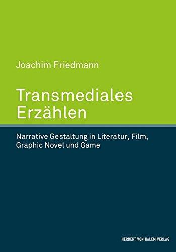 Transmediales Erzählen: Narrative Gestaltung in Literatur, Film, Graphic Novel und Game