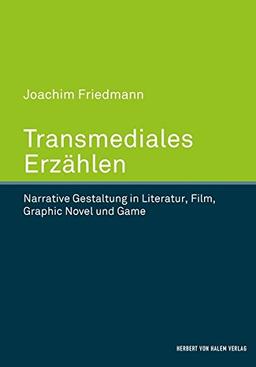 Transmediales Erzählen: Narrative Gestaltung in Literatur, Film, Graphic Novel und Game