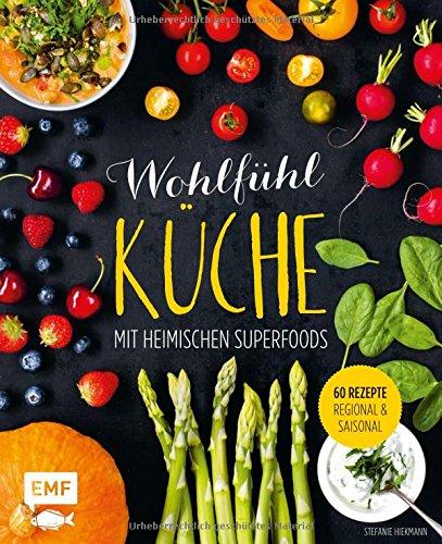 Wohlfühlküche mit heimischen Superfoods: 60 Rezepte - regional und saisonal