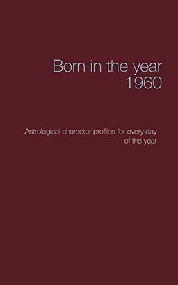 Born in the year 1960: Astrological character profiles for every day of the year