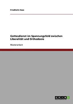 Gottesdienst im Spannungsfeld zwischen Liberalität und Orthodoxie