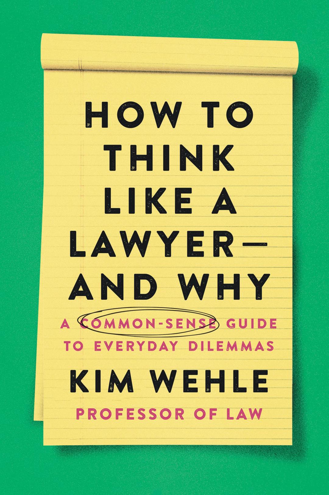 How to Think Like a Lawyer--and Why: A Common-Sense Guide to Everyday Dilemmas (Legal Expert Series)