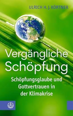 Vergängliche Schöpfung: Schöpfungsglaube und Gottvertrauen in der Klimakrise