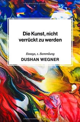 Die Kunst, nicht verrückt zu werden: Essays 2018, erste Sammlung