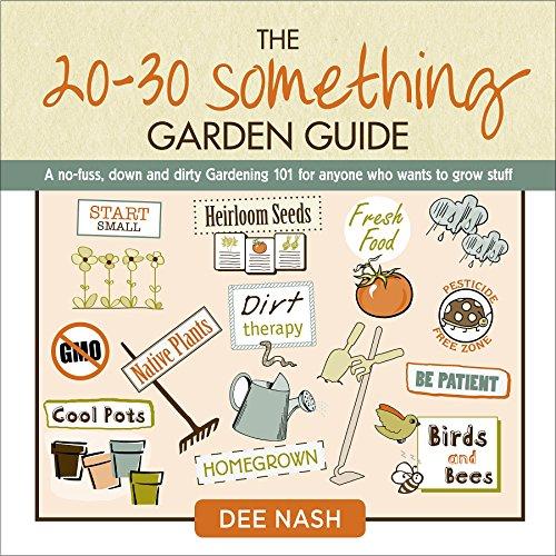 20-30 Something Garden Guide: A No-Fuss, Down and Dirty, Gardening 101 for Anyone Who Wants to Grow Stuff