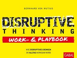 Disruptive Thinking Work- und Playbook: Wie disruptives Denken im Alltag wirksam wird (Dein Business)