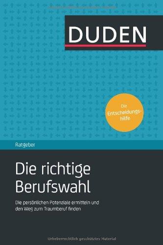 Duden Ratgeber - Die richtige Berufswahl: Die persönlichen Potenziale ermitteln und den Weg zum Traumberuf finden