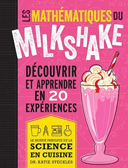 Les mathématiques du milkshake : découvrir et apprendre en 20 expériences : le monde fabuleux de la science en cuisine