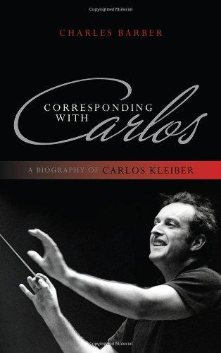 Corresponding with Carlos: A Biography of Carlos Kleiber