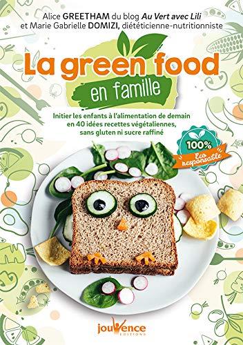 La green food en famille : initier les enfants à l'alimentation de demain en 40 idées recettes végétaliennes sans gluten ni sucre raffiné