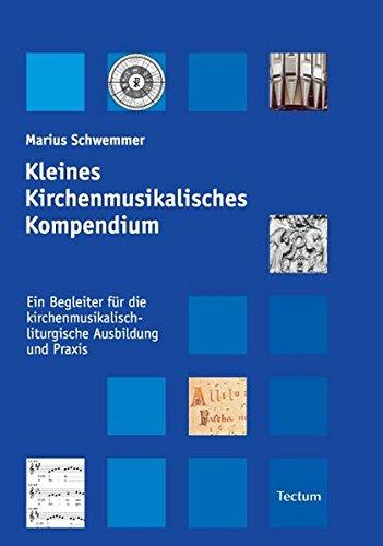 Kleines Kirchenmusikalisches Kompendium - Ein Begleiter für die kirchenmusikalisch-liturgische Ausbildung und Praxis