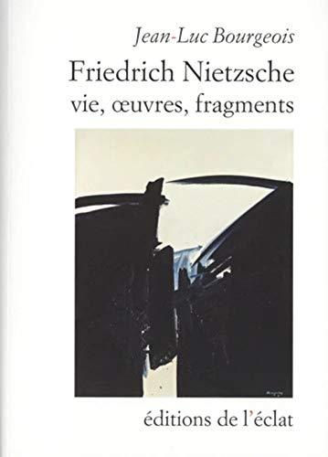 Friedrich Nietzsche : vie, oeuvres, fragments