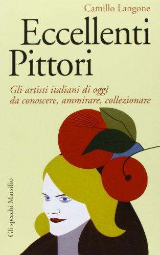 Eccellenti pittori. Gli artisti italiani di oggi da conoscere, ammirare e collezionare (Gli specchi)