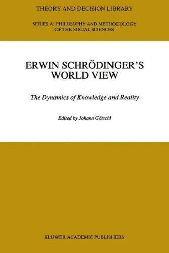 Erwin Schrödinger’s World View: The Dynamics of Knowledge and Reality (Theory and Decision Library A:)