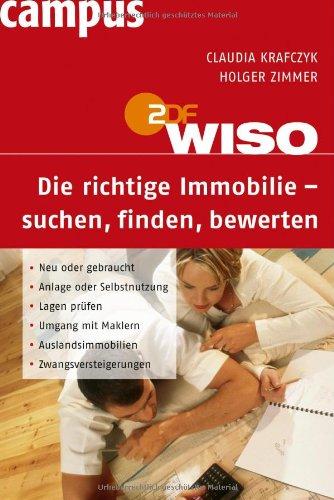 WISO Die richtige Immobilie - suchen, finden, bewerten: Neu oder gebraucht, Anlage oder Selbstnutzung, Lagen prüfen, Umgang mit Maklern, Auslandsimmobilien, Zwangsversteigerungen