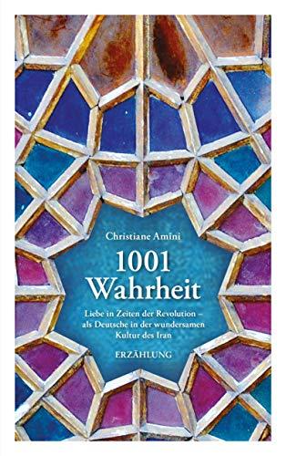 1001 Wahrheit - Liebe in Zeiten der Revolution - als Deutsche in der wundersamen Kultur des Iran