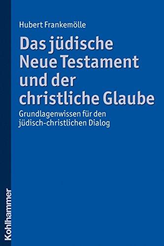 Das jüdische Neue Testament und der christliche Glaube: Grundlagenwissen für den jüdisch-christlichen Dialog