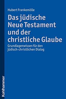 Das jüdische Neue Testament und der christliche Glaube: Grundlagenwissen für den jüdisch-christlichen Dialog