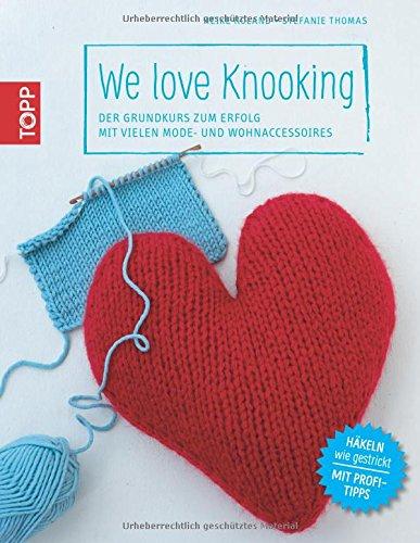 We love Knooking: Der Grundkurs zum Erfolg mit vielen Mode- und Wohnaccessoires