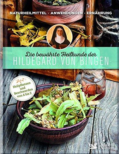 Die bewährte Heilkunde der Hildegard von Bingen: Naturheilmittel - Anwendungen - Ernährung / Heilpflanzen und Beschwerden von A bis Z