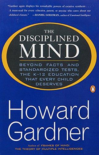 The Disciplined Mind: Beyond Facts Standardized Tests K 12 educ that Every Child Deserves: Beyond Facts and Standardized Tests, the K-12 Education That Every Child Deserves