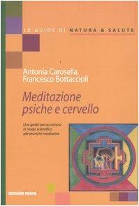 Meditazione psiche e cervello. Una guida per accostarsi in modo scientifico alle tecniche meditative