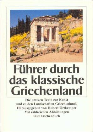 Führer durch das klassische Griechenland: Die antiken Texte zur Kunst und zu den Landschaften Griechenlands (insel taschenbuch)